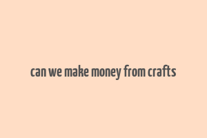 can we make money from crafts