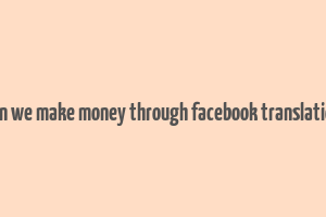 can we make money through facebook translation