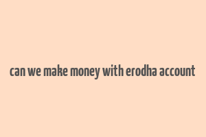 can we make money with erodha account