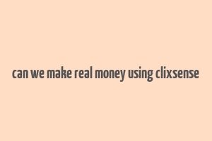 can we make real money using clixsense