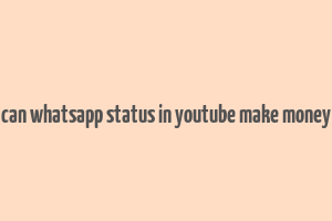 can whatsapp status in youtube make money