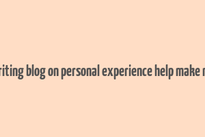 can writing blog on personal experience help make money