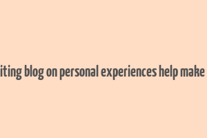 can writing blog on personal experiences help make money