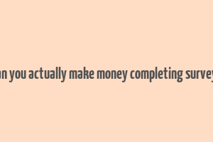 can you actually make money completing surveys