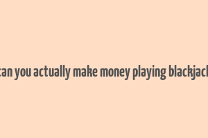 can you actually make money playing blackjack