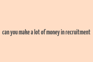 can you make a lot of money in recruitment