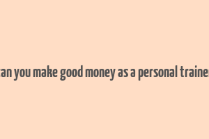 can you make good money as a personal trainer