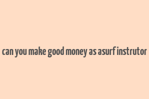 can you make good money as asurf instrutor