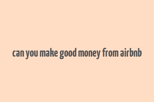 can you make good money from airbnb