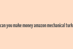 can you make money amazon mechanical turk