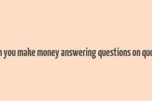 can you make money answering questions on quora