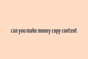 can you make money copy content