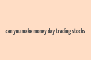 can you make money day trading stocks