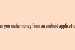 can you make money from an android application