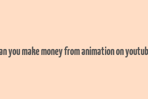 can you make money from animation on youtube