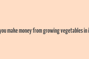 can you make money from growing vegetables in india