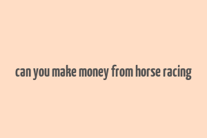 can you make money from horse racing