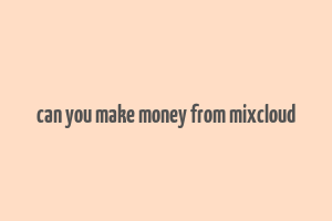 can you make money from mixcloud