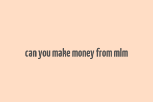 can you make money from mlm