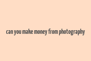 can you make money from photography