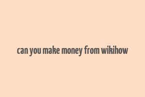 can you make money from wikihow