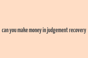 can you make money in judgement recovery