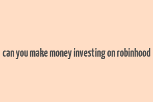 can you make money investing on robinhood