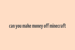 can you make money off minecraft