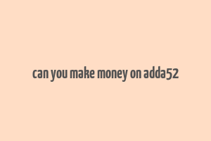 can you make money on adda52