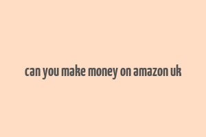 can you make money on amazon uk