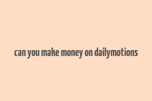 can you make money on dailymotions