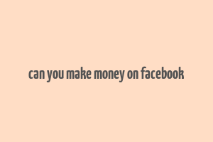 can you make money on facebook