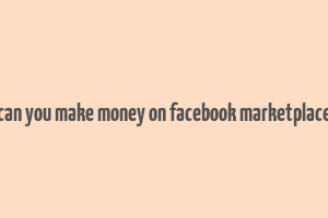 can you make money on facebook marketplace