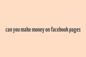 can you make money on facebook pages