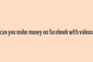 can you make money on facebook with videos