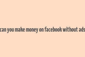 can you make money on facebook without ads