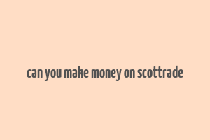 can you make money on scottrade