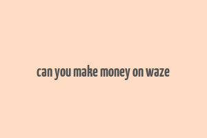 can you make money on waze