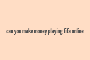 can you make money playing fifa online