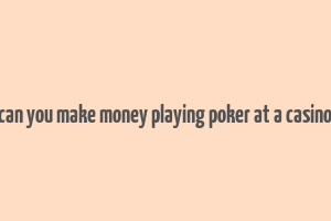 can you make money playing poker at a casino