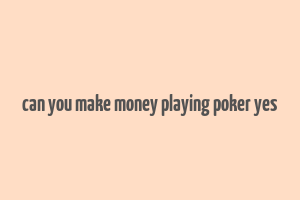 can you make money playing poker yes