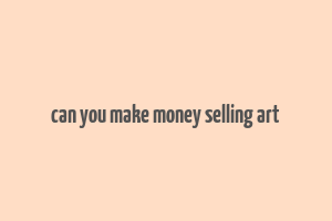 can you make money selling art