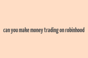 can you make money trading on robinhood