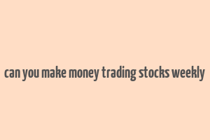 can you make money trading stocks weekly