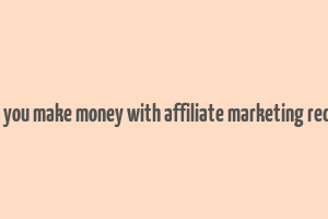 can you make money with affiliate marketing reddit