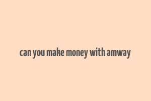 can you make money with amway