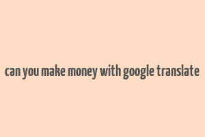 can you make money with google translate