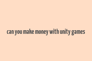 can you make money with unity games