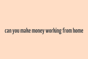 can you make money working from home