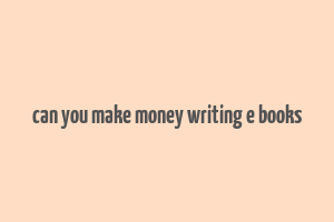 can you make money writing e books